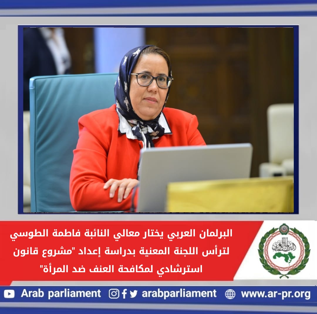 فاطمة الطوسي ترأس اللجنة المعنية بدراسة إعداد "مشروع قانون استرشادي لمكافحة العنف ضد المرأة" بالبرلمان العربي